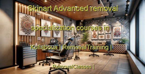 Skinart Advanced removal specialization courses in Kofiaboua | RemovalTraining | RemovalClasses | SkinartTraining-Côte d Ivoire